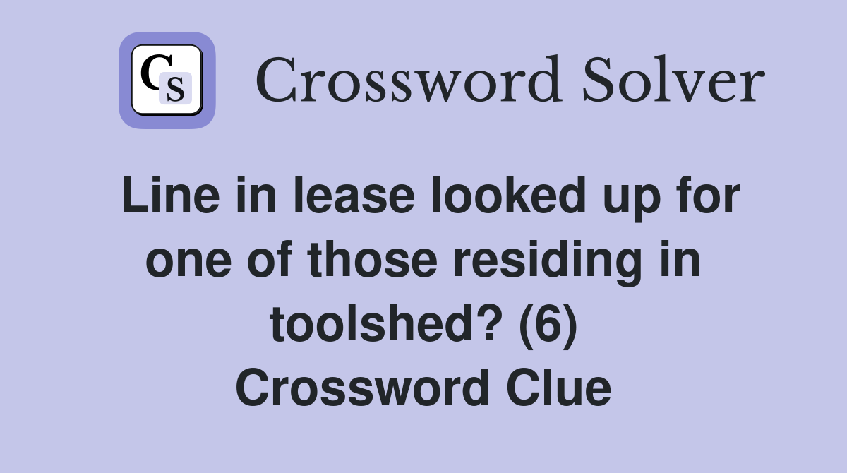 Line in lease looked up for one of those residing in toolshed? (6